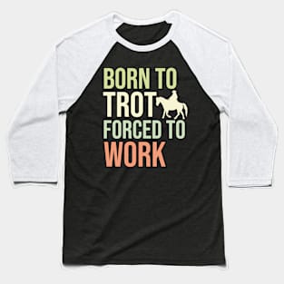 Born To Trot Forced To Work Baseball T-Shirt